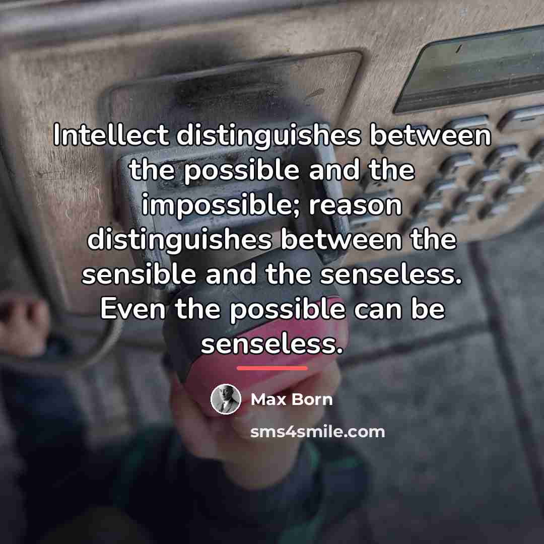 “Intellect distinguishes between the possible and the impossible; reason distinguishes…” quote by Max Born