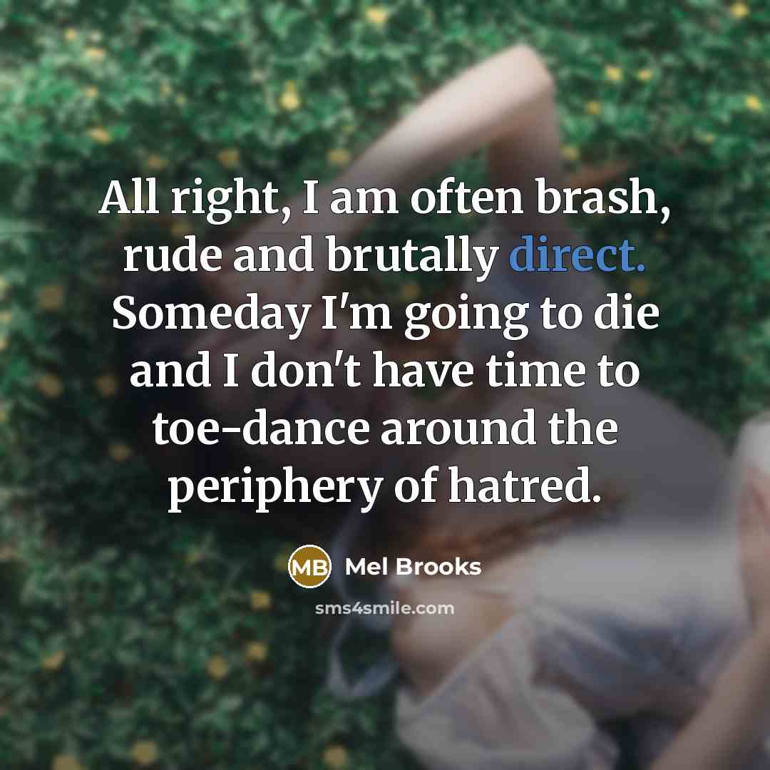 “All right, I am often brash, rude and brutally direct.…” quote by Mel Brooks