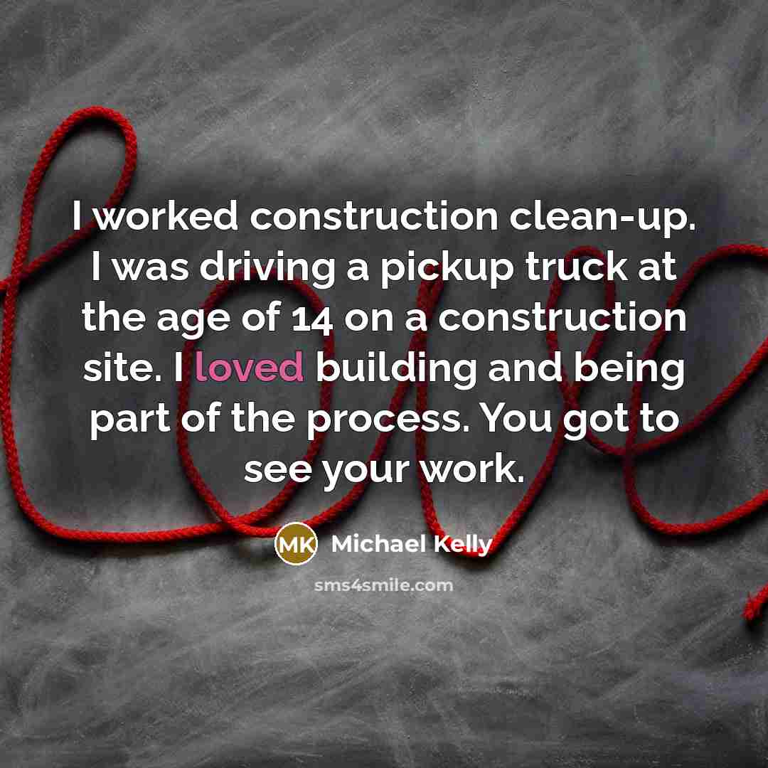 “I worked construction clean-up. I was driving a pickup truck…” quote by Michael Kelly