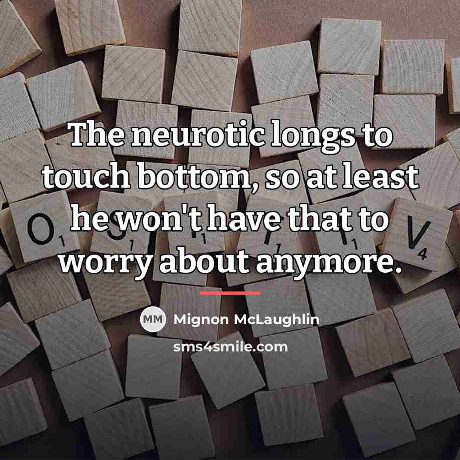 “The neurotic longs to touch bottom, so at least he…” quote by Mignon McLaughlin