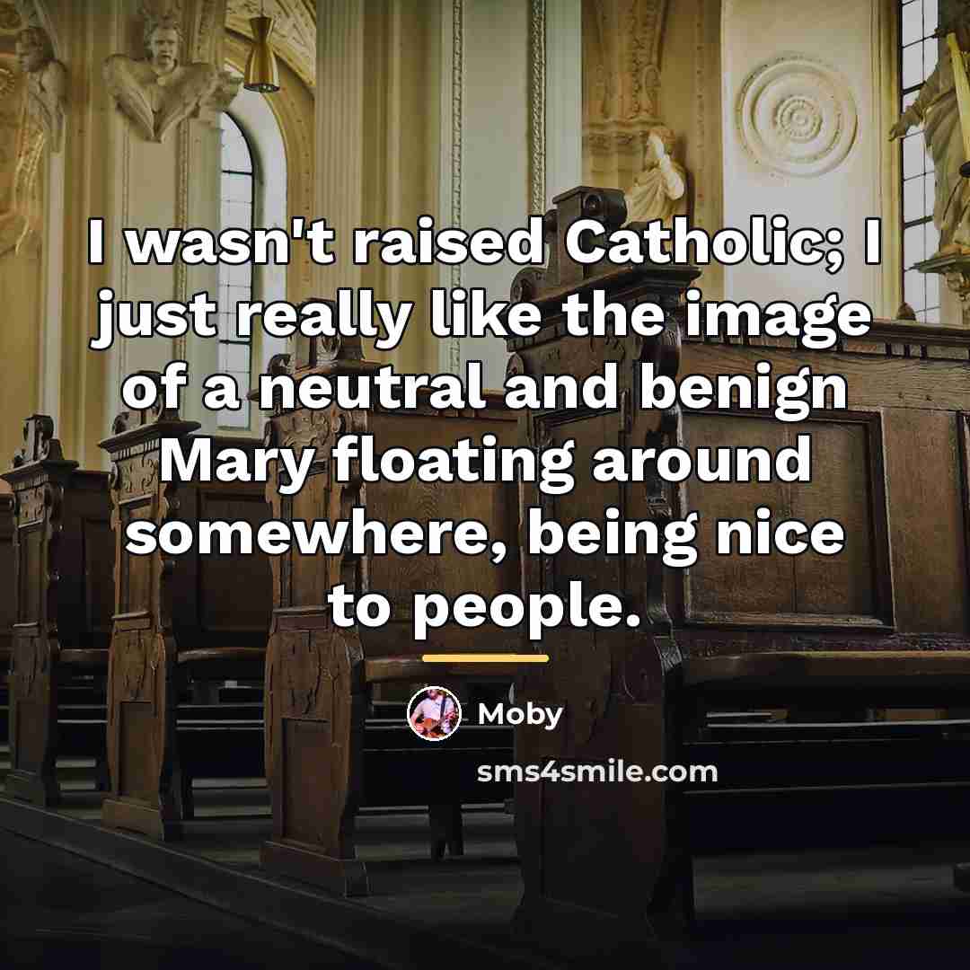 “I wasn't raised Catholic; I just really like the image…” quote by Moby