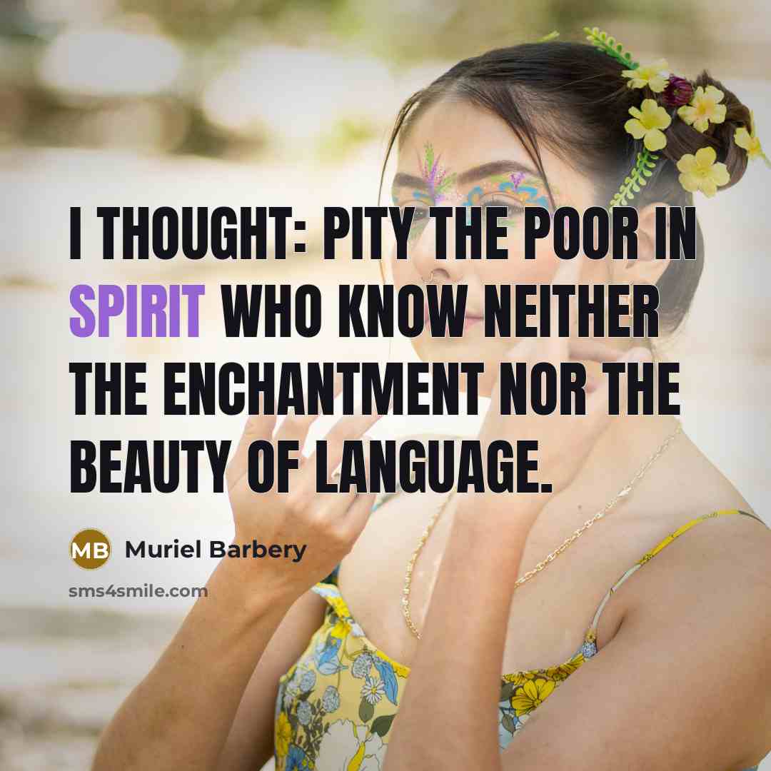 “I thought: pity the poor in spirit who know neither…” quote by Muriel Barbery