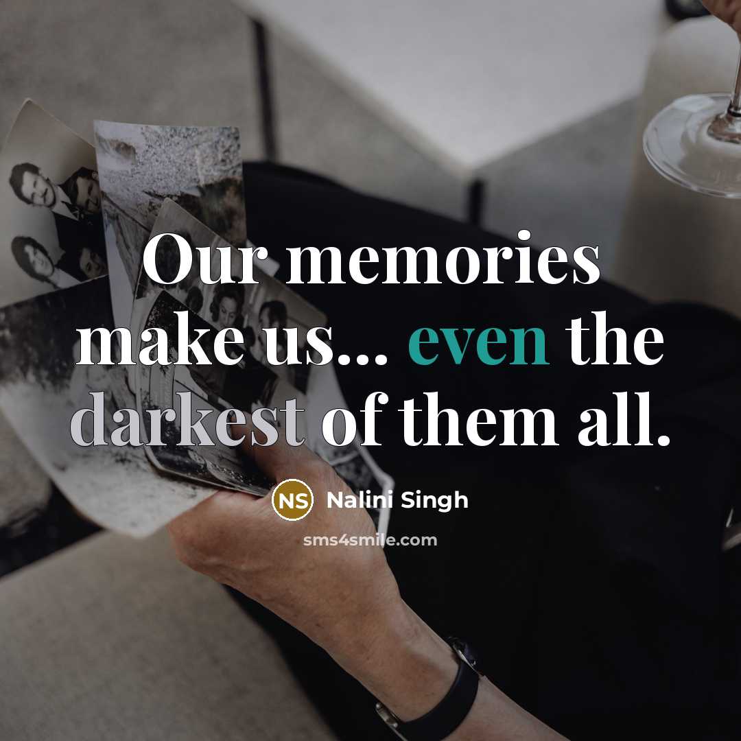 “Our memories make us... even the darkest of them all.” quote by Nalini Singh