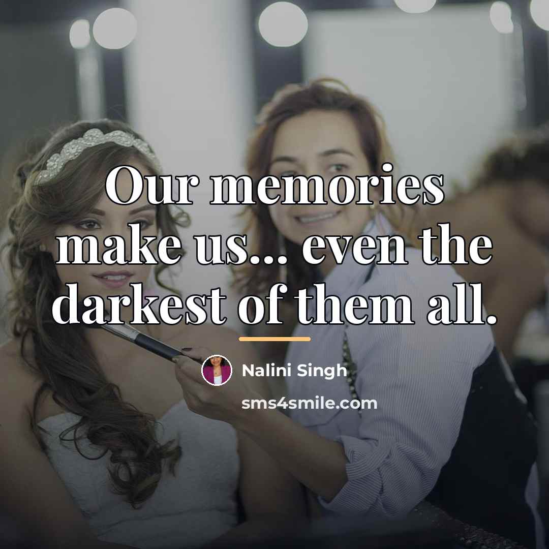 “Our memories make us... even the darkest of them all.…” quote by Nalini Singh