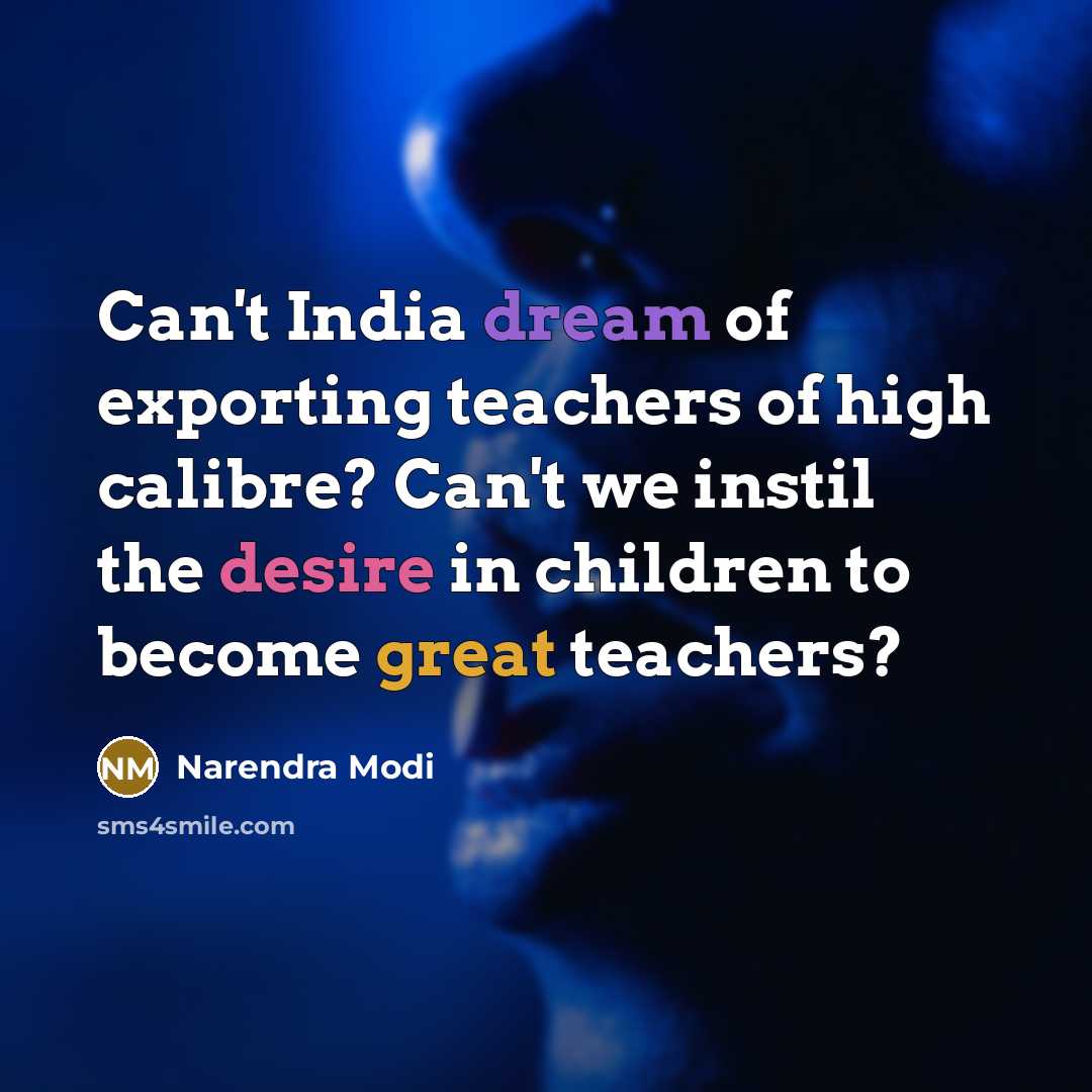 “Can't India dream of exporting teachers of high calibre? Can't…” quote by Narendra Modi