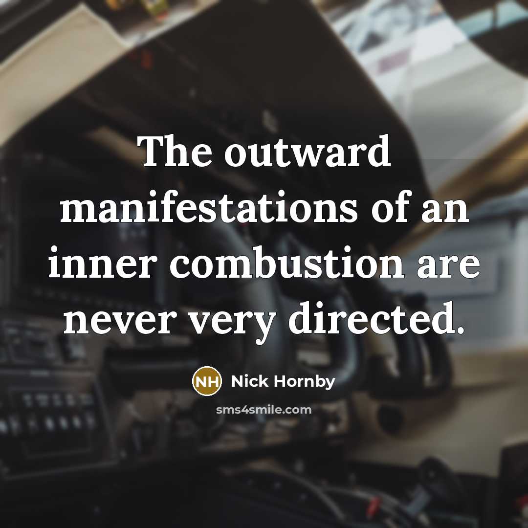 “The outward manifestations of an inner combustion are never very…” quote by Nick Hornby