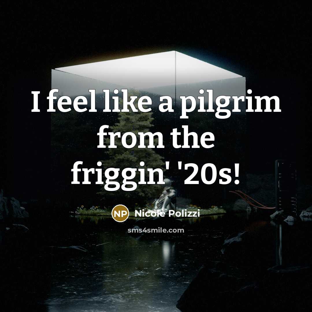 “I feel like a pilgrim from the friggin' '20s!…” quote by Nicole Polizzi
