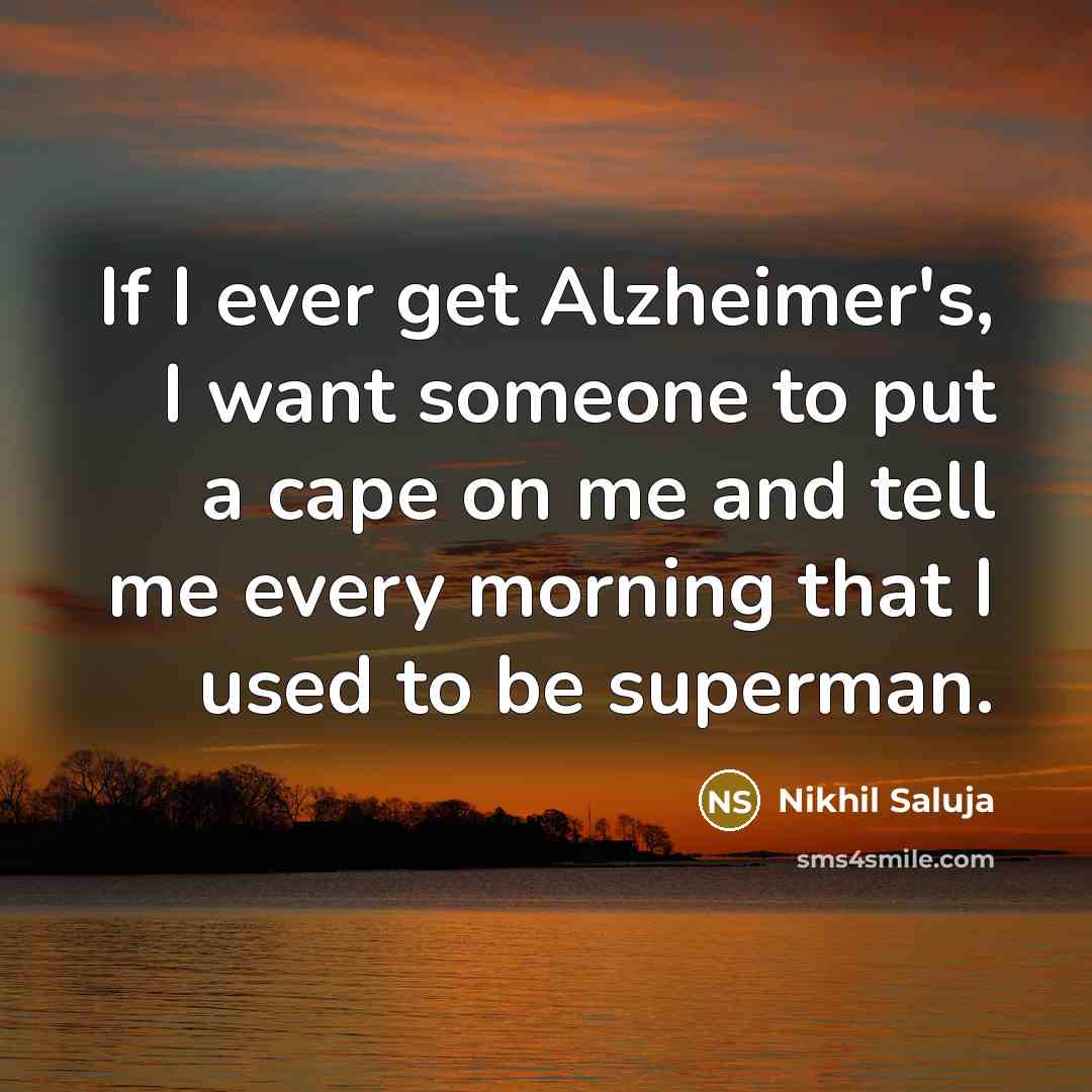 “If I ever get Alzheimer's, I want someone to put…” quote by Nikhil Saluja