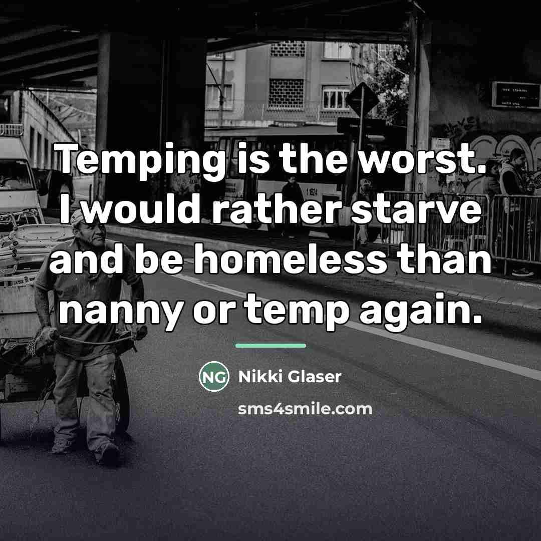“Temping is the worst. I would rather starve and be…” quote by Nikki Glaser