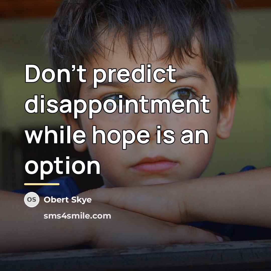 “Don't predict disappointment while hope is an option…” quote by Obert Skye