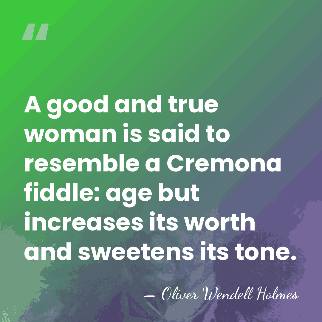 A good and true woman is said to resemble a Cremona fiddle:&hellip; - Oliver Wendell Holmes