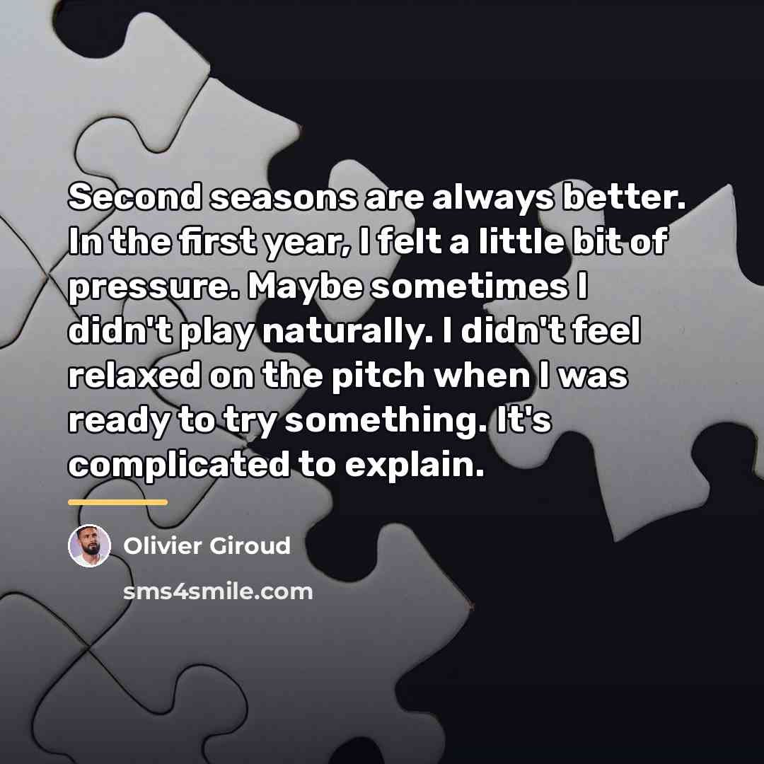 “Second seasons are always better. In the first year, I…” quote by Olivier Giroud