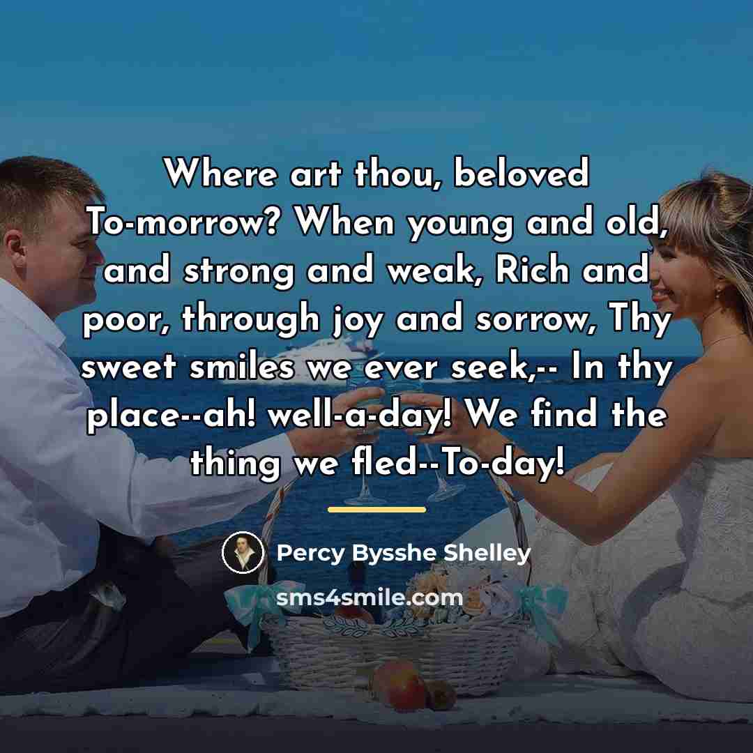 “Where art thou, beloved To-morrow? When young and old, and…” quote by Percy Bysshe Shelley