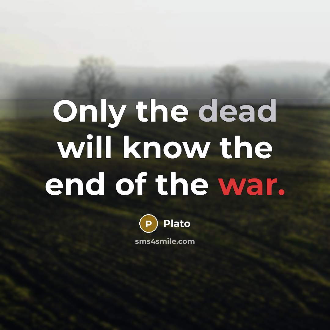 “Only the dead will know the end of the war.…” quote by Plato
