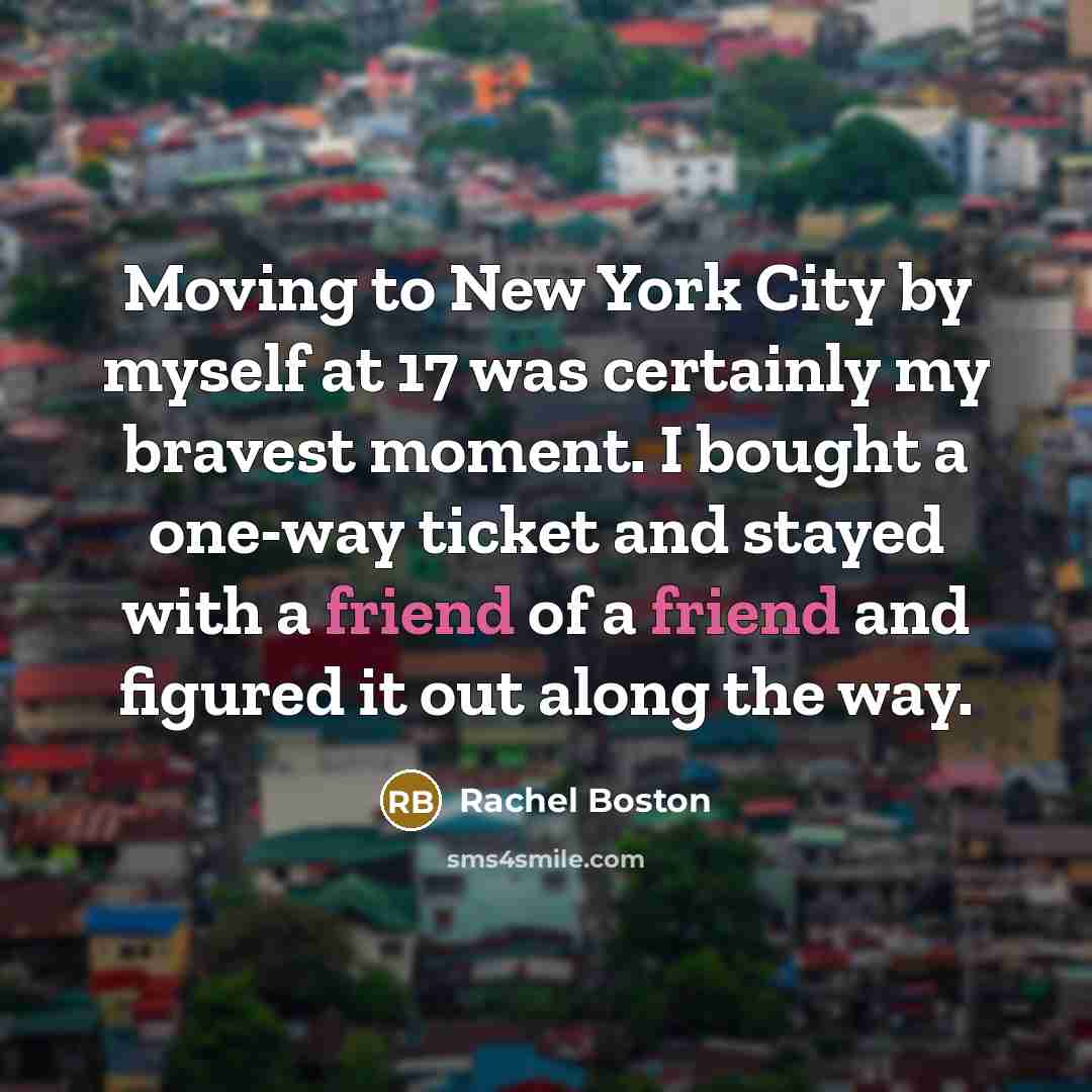 “Moving to New York City by myself at 17 was…” quote by Rachel Boston