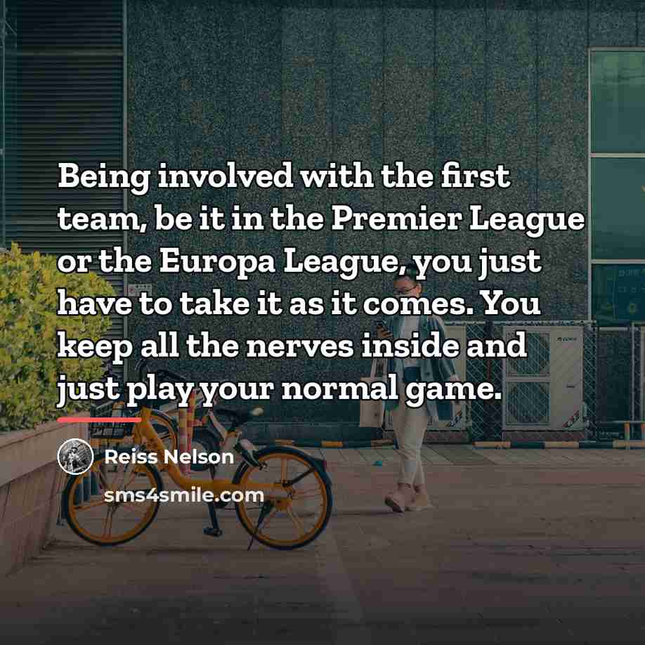 “Being involved with the first team, be it in the…” quote by Reiss Nelson