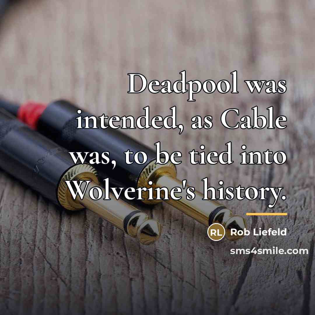 “Deadpool was intended, as Cable was, to be tied into…” quote by Rob Liefeld