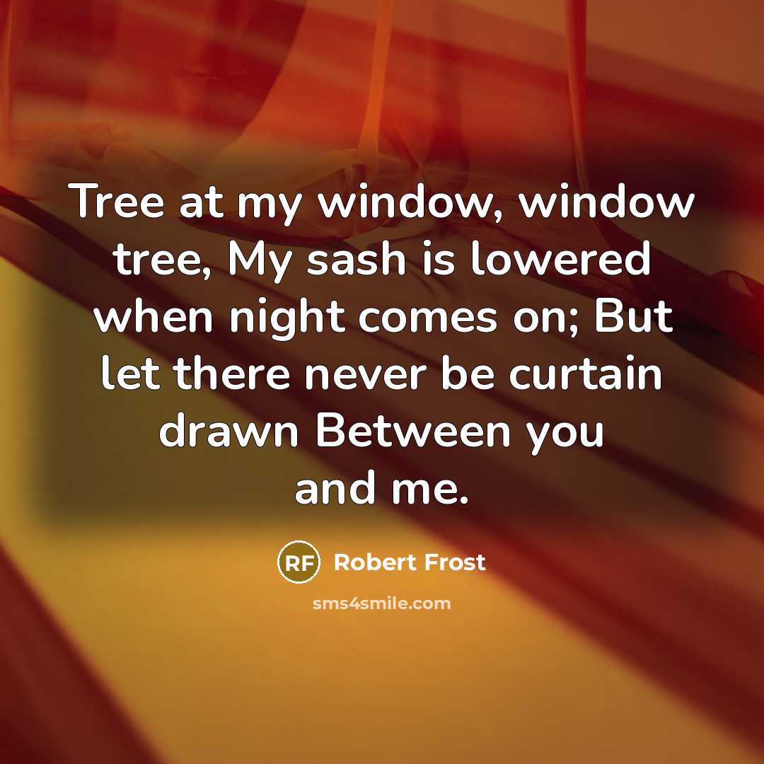 “Tree at my window, window tree, My sash is lowered…” quote by Robert Frost