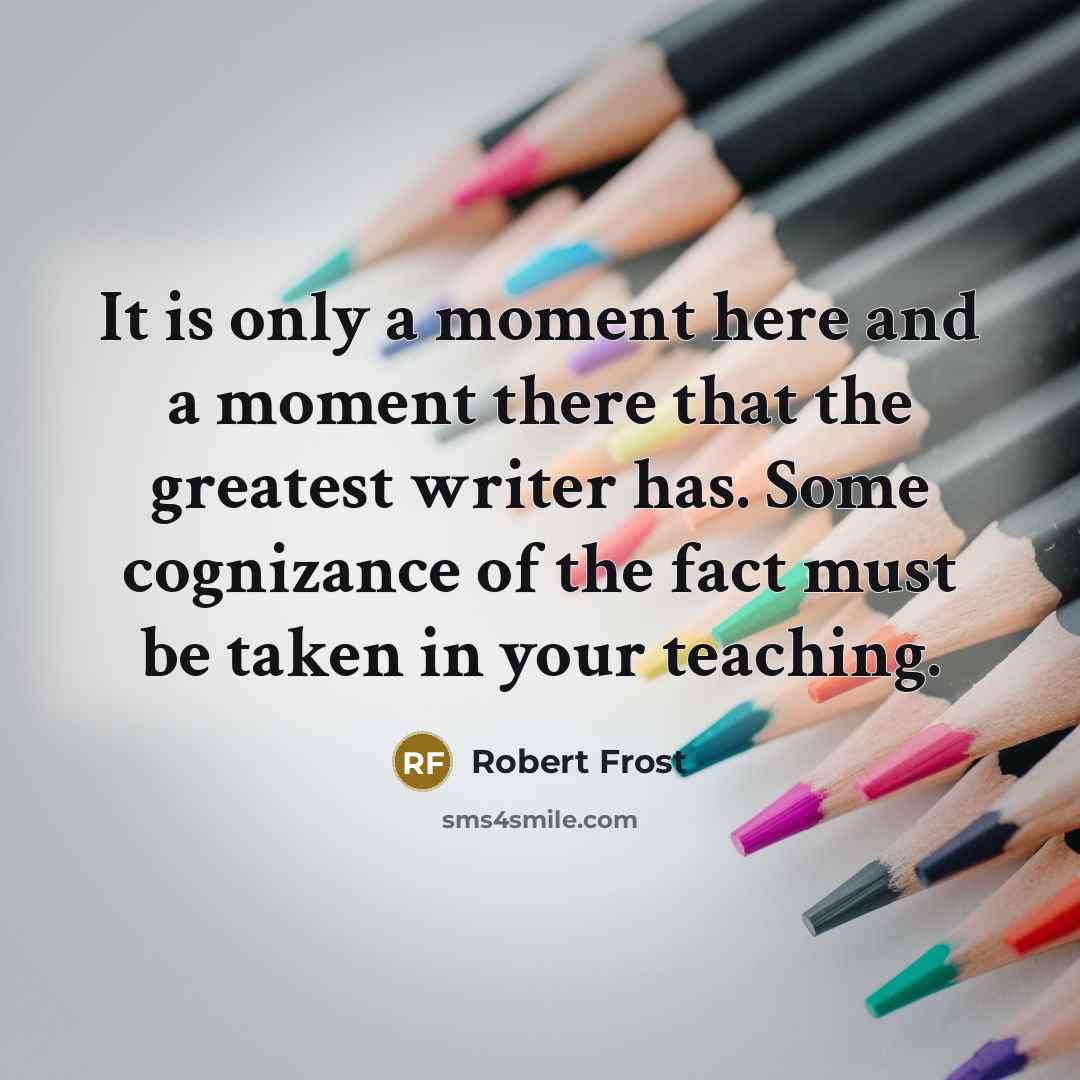 “It is only a moment here and a moment there…” quote by Robert Frost