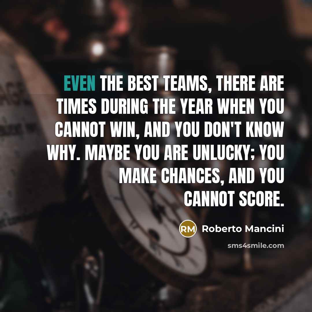“Even the best teams, there are times during the year…” quote by Roberto Mancini