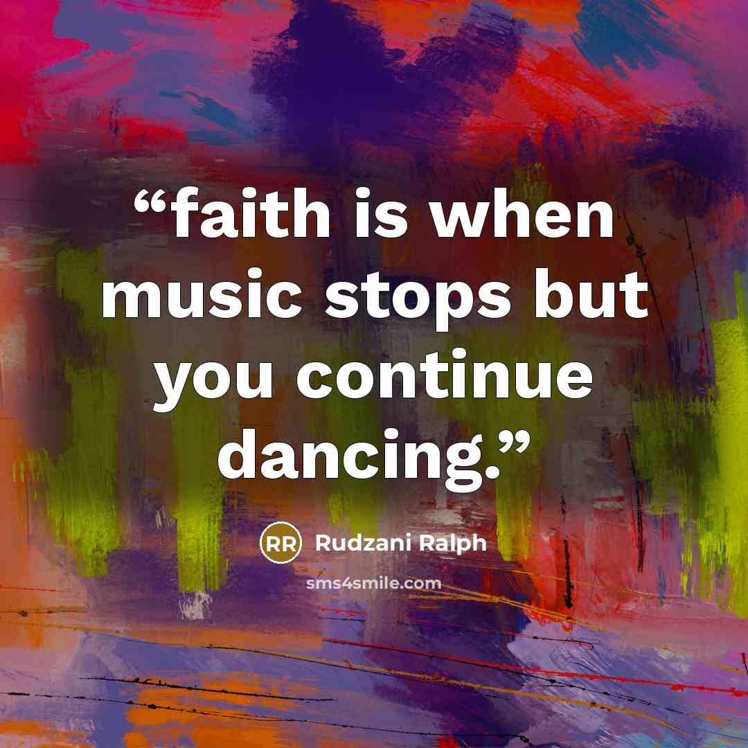 “faith is when music stops but you continue dancing.” quote by Rudzani Ralph