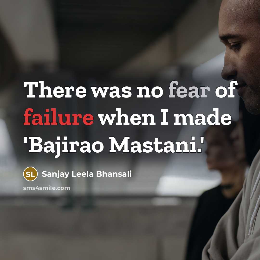 “There was no fear of failure when I made 'Bajirao…” quote by Sanjay Leela Bhansali