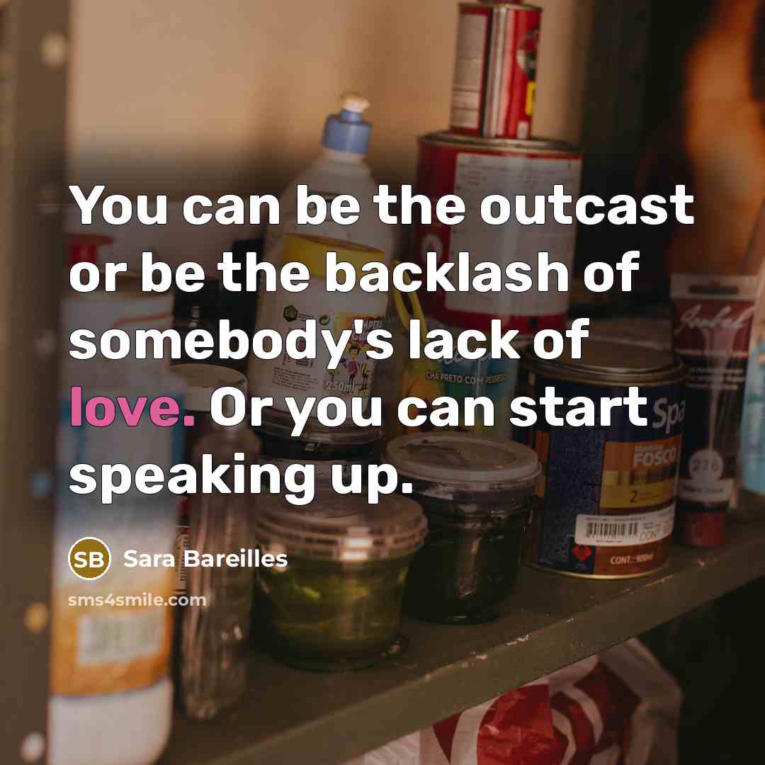“You can be the outcast or be the backlash of…” quote by Sara Bareilles