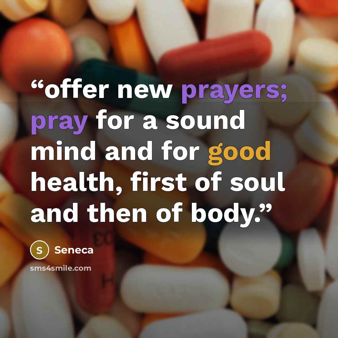 “offer new prayers; pray for a sound mind and for good health, first of soul and then of body.” quote by Seneca