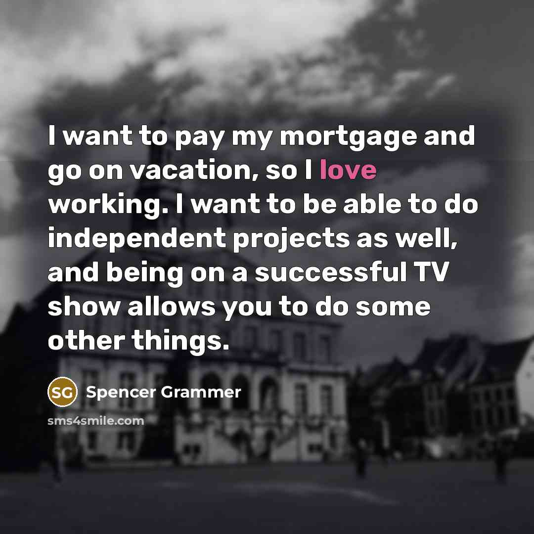 “I want to pay my mortgage and go on vacation,…” quote by Spencer Grammer