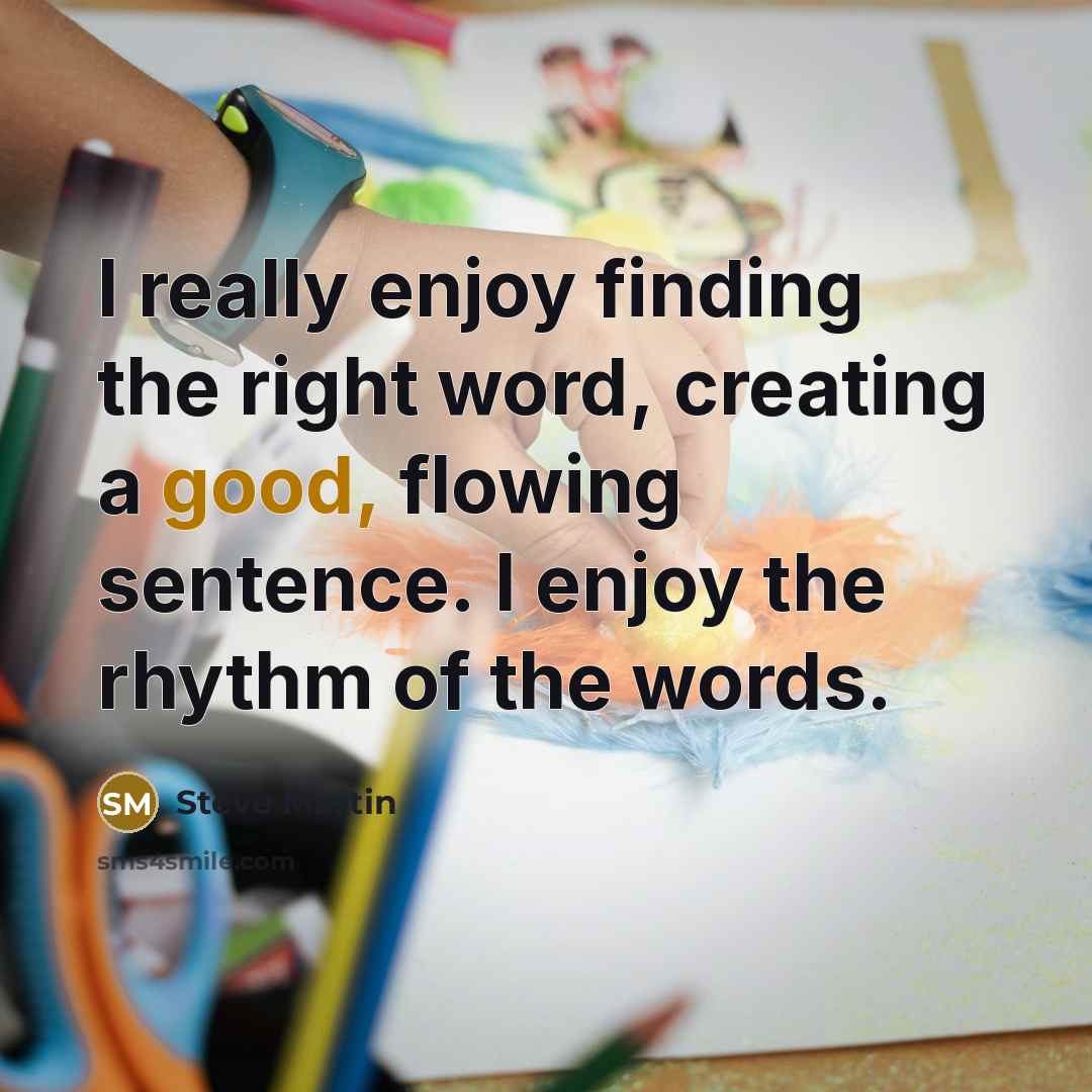 “I really enjoy finding the right word, creating a good,…” quote by Steve Martin