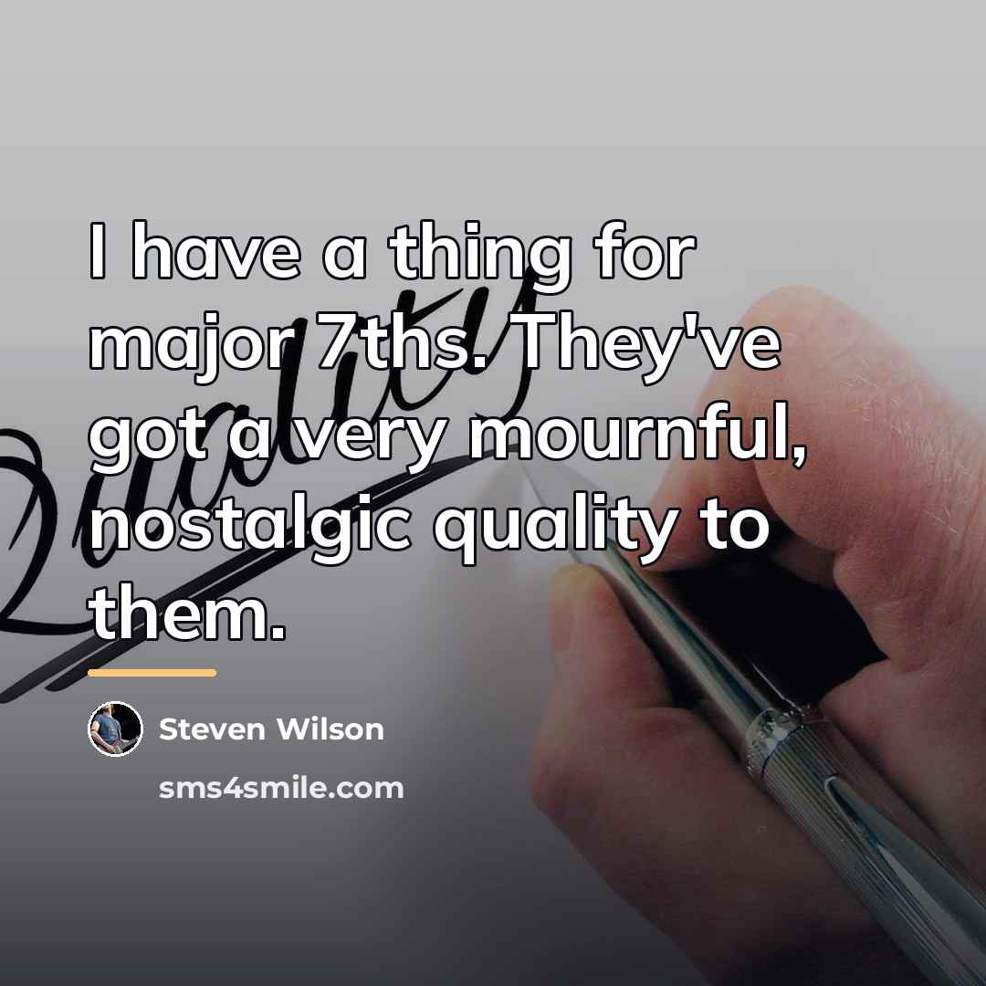 “I have a thing for major 7ths. They've got a…” quote by Steven Wilson