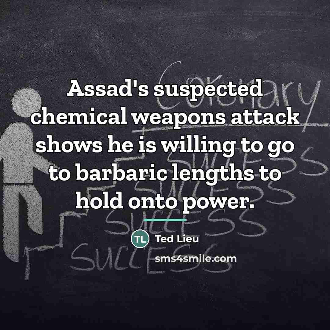 “Assad's suspected chemical weapons attack shows he is willing to…” quote by Ted Lieu