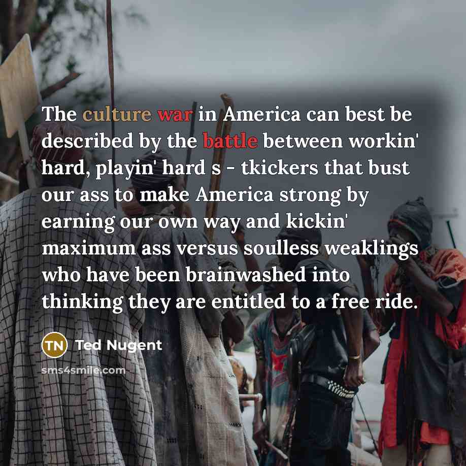 “The culture war in America can best be described by…” quote by Ted Nugent