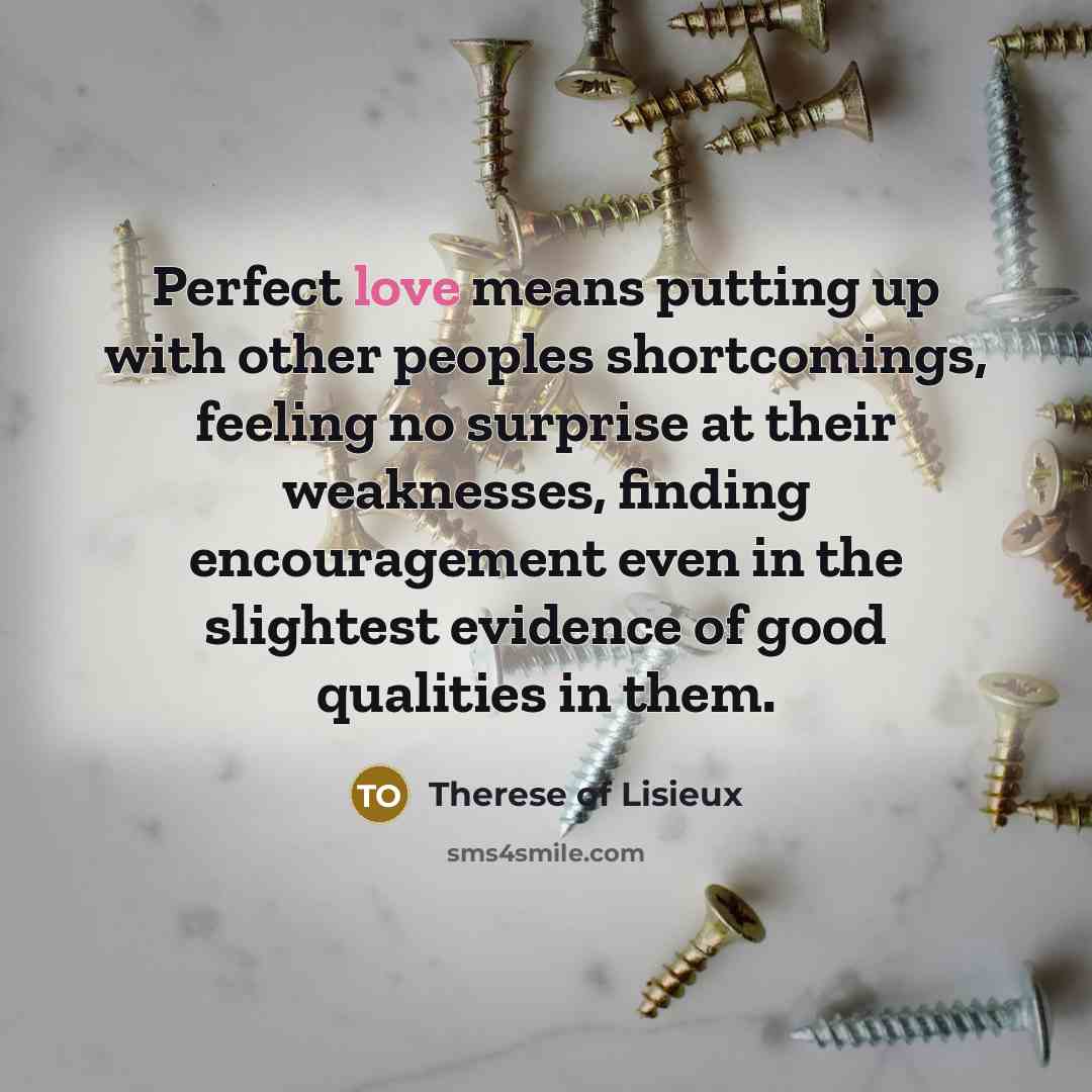 “Perfect love means putting up with other peoples shortcomings, feeling…” quote by Therese of Lisieux