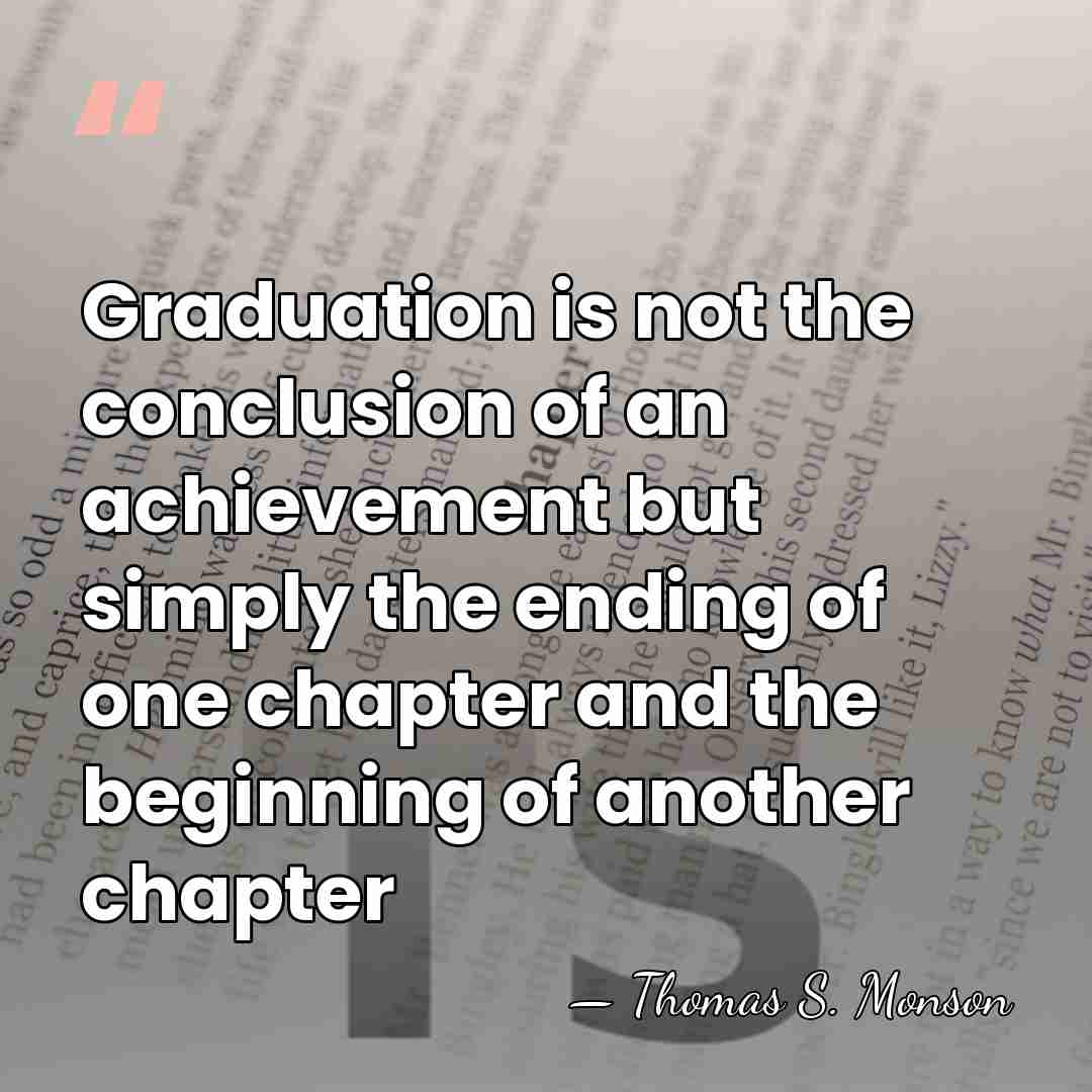 Graduation is not the conclusion of an achievement but simply the ending&hellip; - Thomas S. Monson