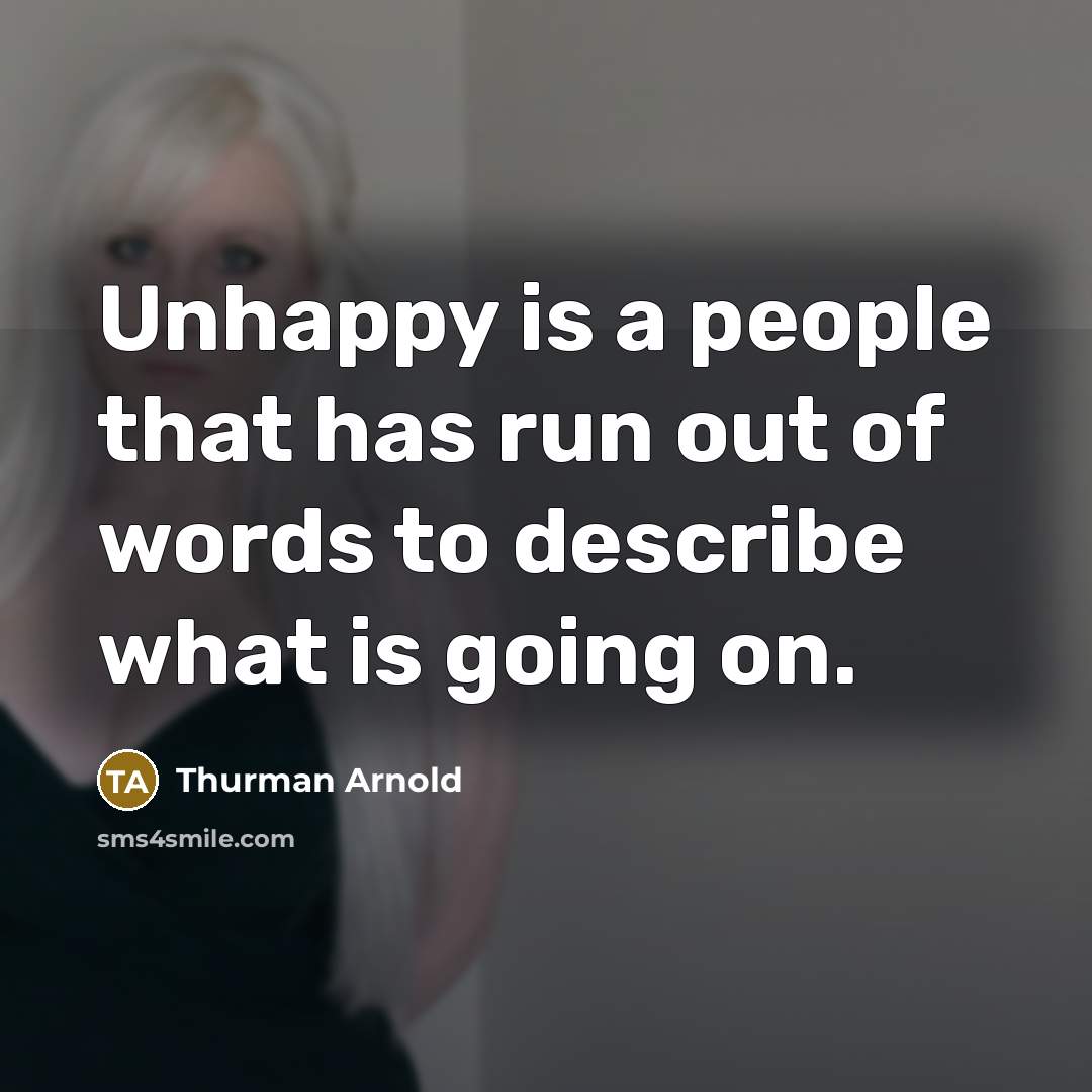 “Unhappy is a people that has run out of words…” quote by Thurman Arnold