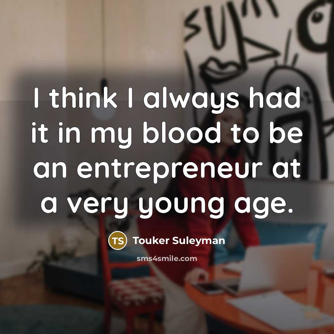 “I think I always had it in my blood to…” quote by Touker Suleyman