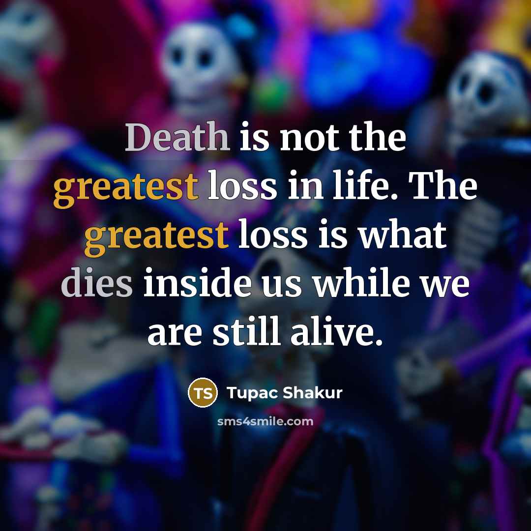 “Death is not the greatest loss in life. The greatest…” quote by Tupac Shakur