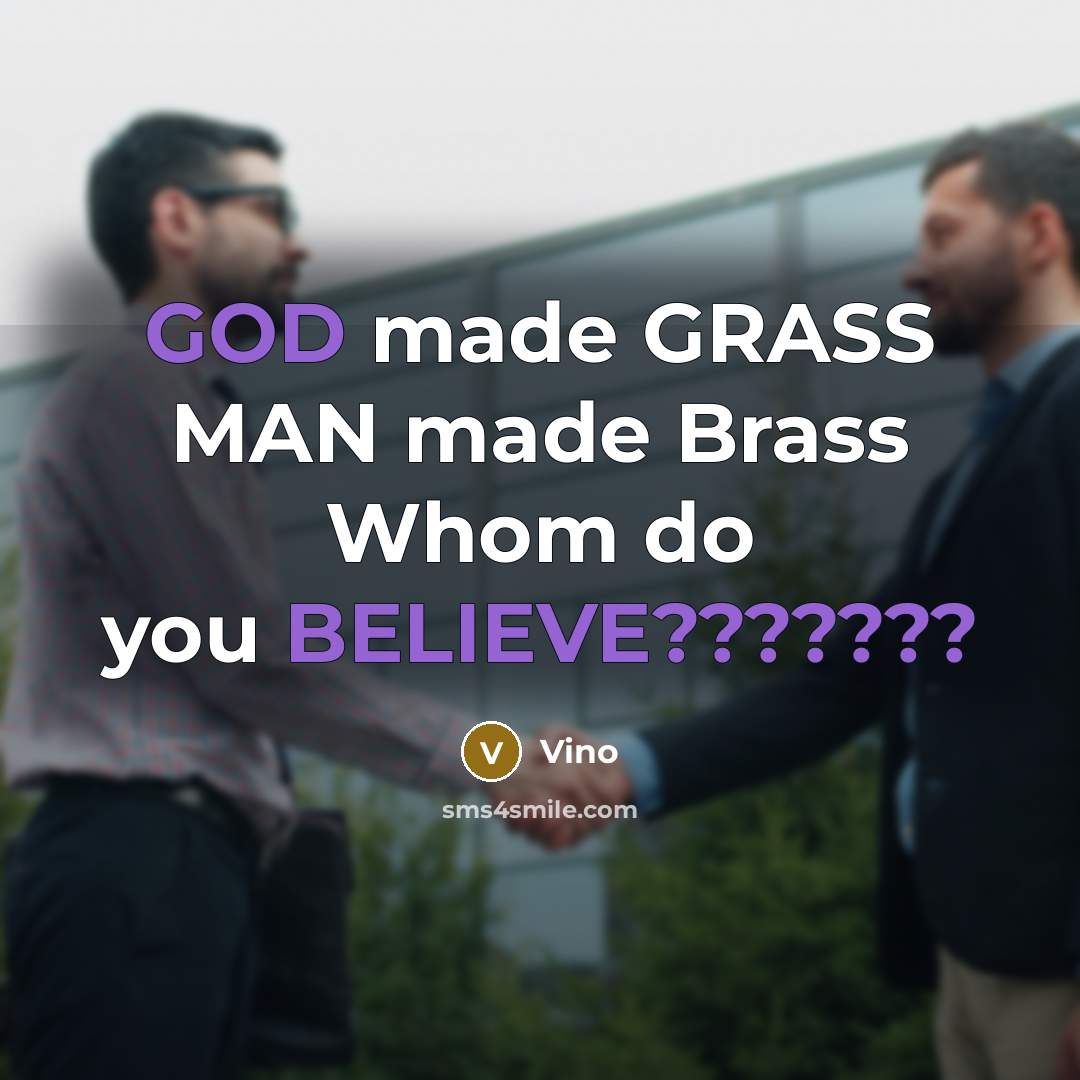 “GOD made GRASS MAN made Brass Whom do you BELIEVE???????” quote by Vino