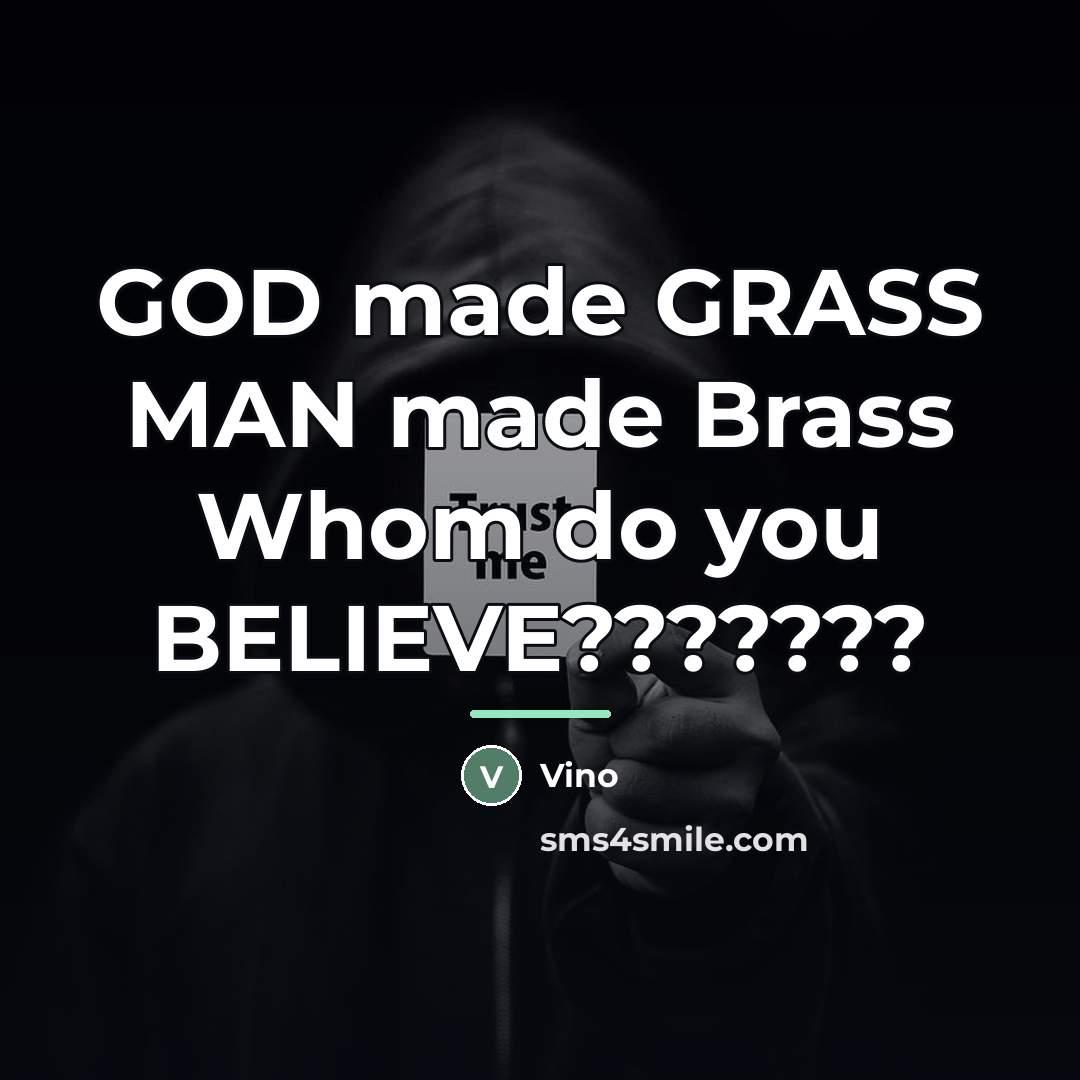 “GOD made GRASS MAN made Brass Whom do you BELIEVE???????…” quote by Vino