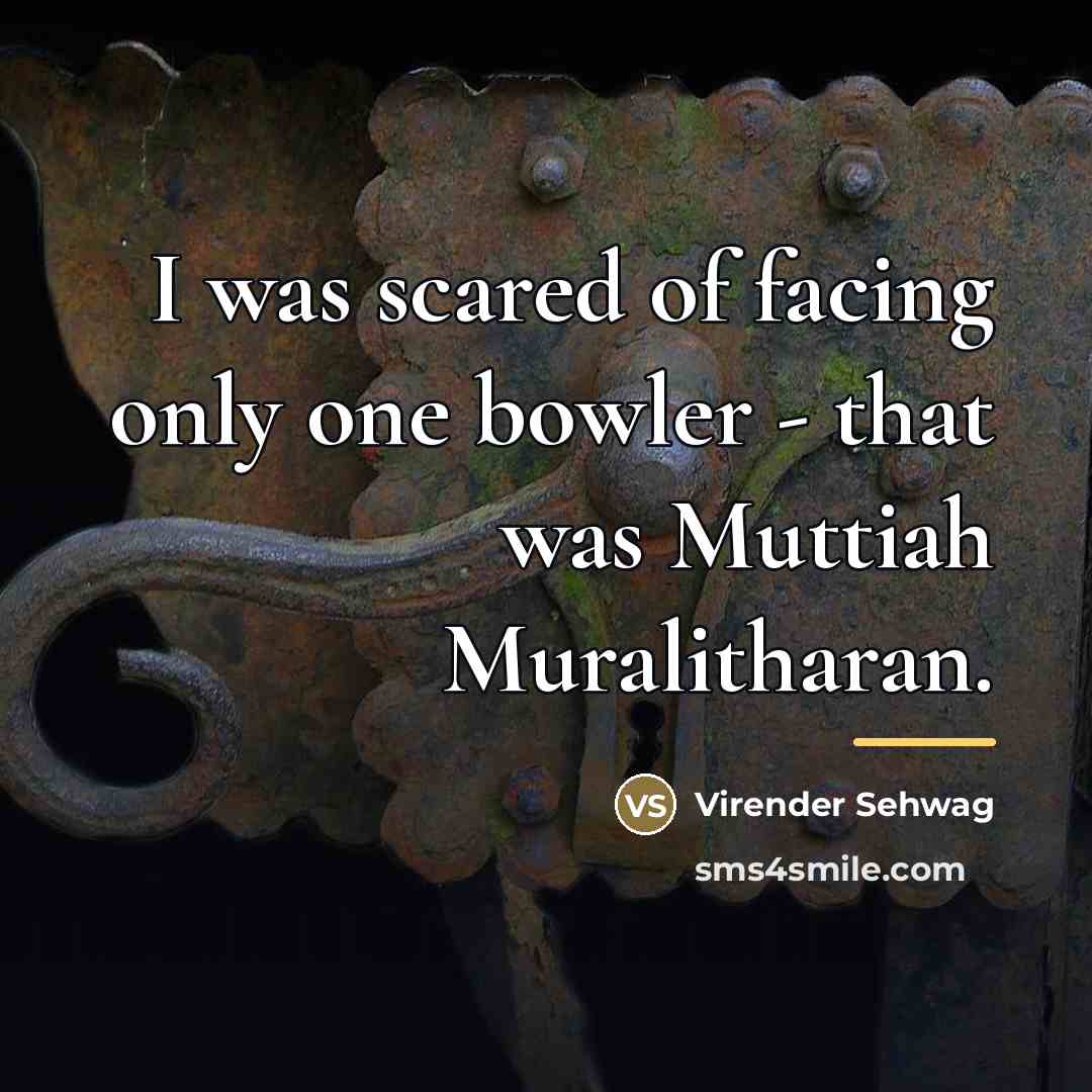 “I was scared of facing only one bowler - that…” quote by Virender Sehwag