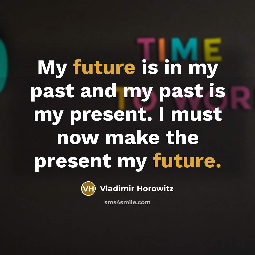 “My future is in my past and my past is…” quote by Vladimir Horowitz