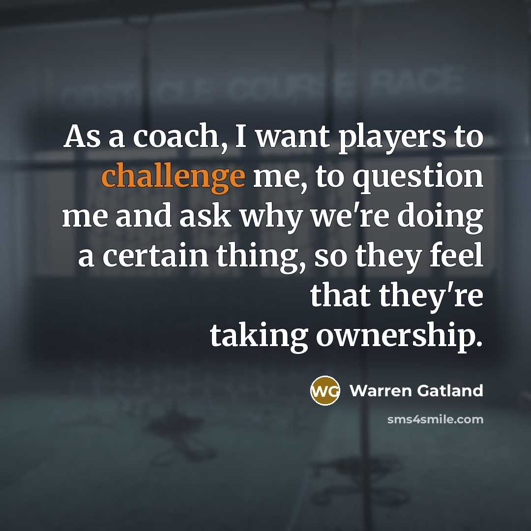 “As a coach, I want players to challenge me, to…” quote by Warren Gatland