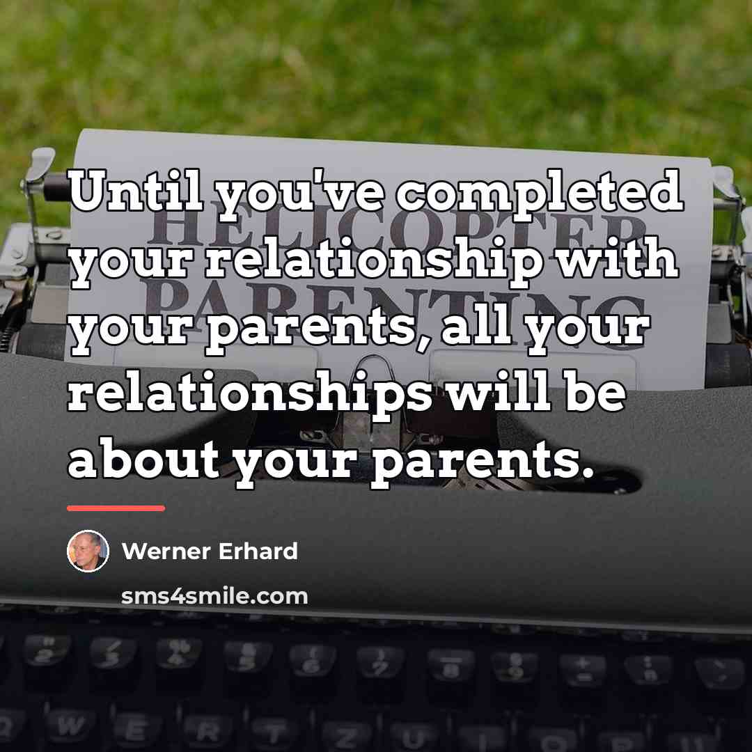 “Until you've completed your relationship with your parents, all your…” quote by Werner Erhard