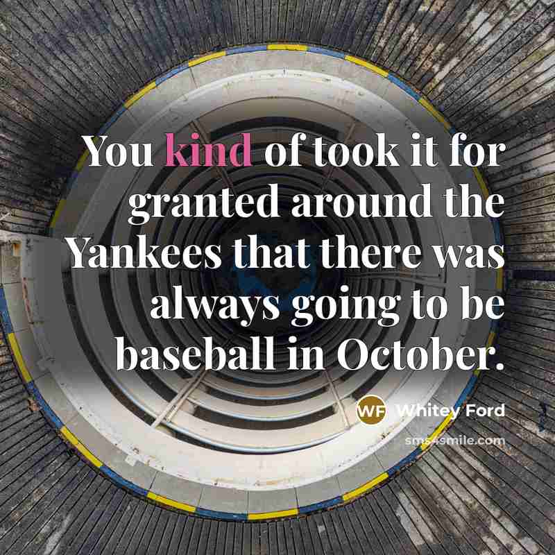 “You kind of took it for granted around the Yankees…” quote by Whitey Ford