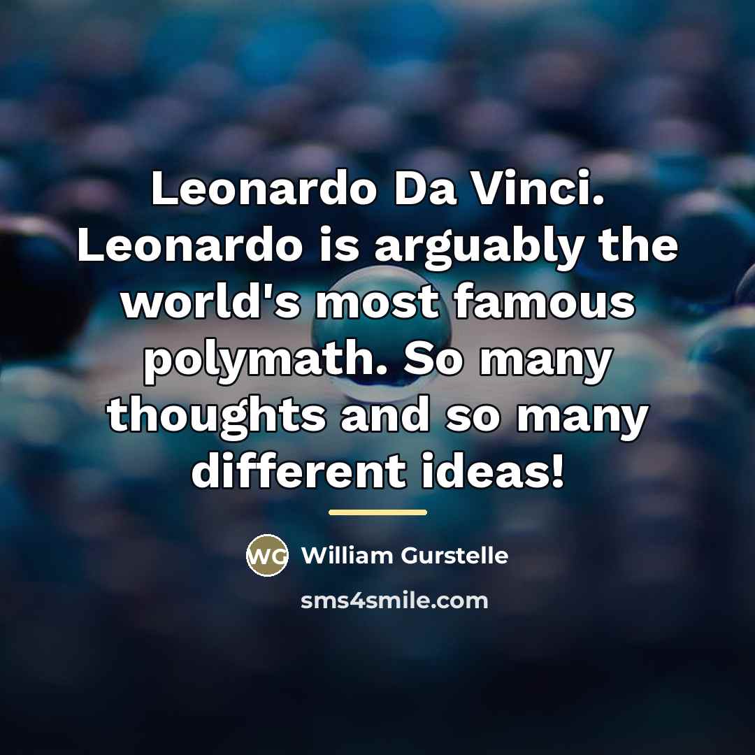 “Leonardo Da Vinci. Leonardo is arguably the world's most famous…” quote by William Gurstelle