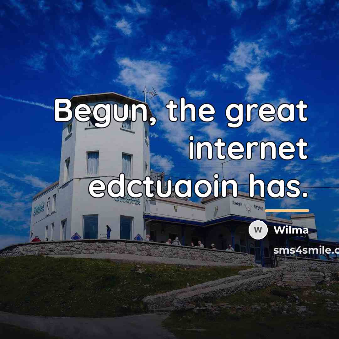 “Begun, the great internet edctuaoin has.…” quote by Wilma