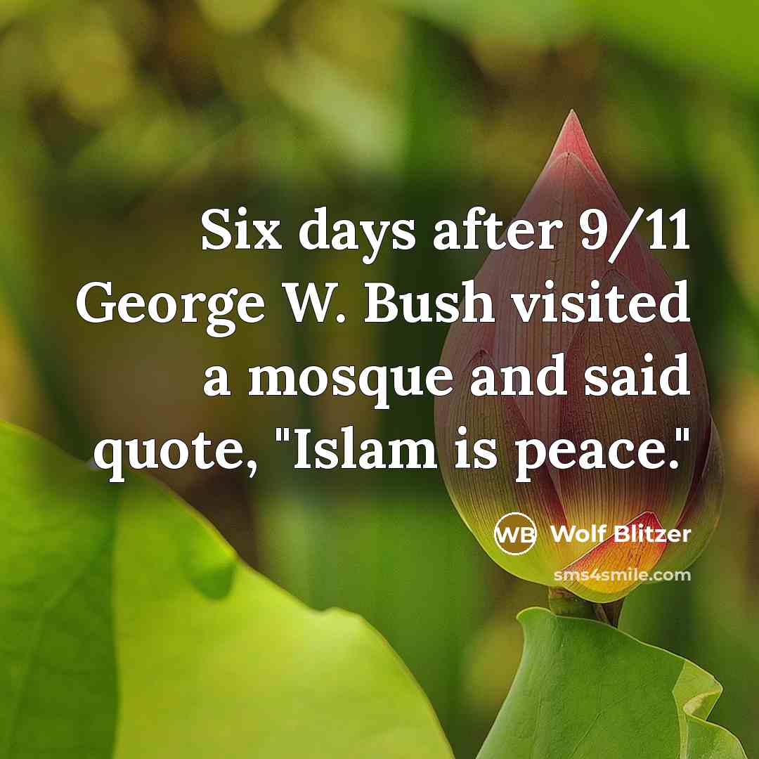 “Six days after 9/11 George W. Bush visited a mosque…” quote by Wolf Blitzer
