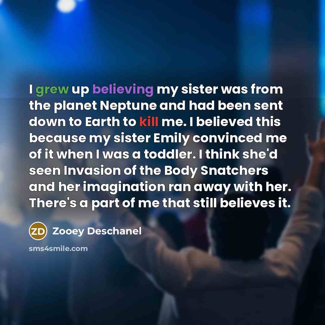 “I grew up believing my sister was from the planet…” quote by Zooey Deschanel