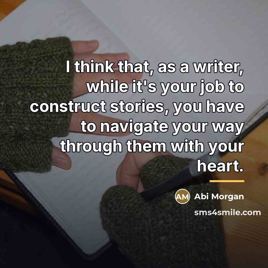 “I think that, as a writer, while it's your job…” quote by Abi Morgan